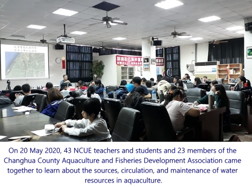 On 20 May 2020, 43 NCUE teachers and students and 23 members of the Changhua County Aquaculture and Fisheries Development Association came together to learn about the sources, circulation, and maintenance of water resources in aquaculture.